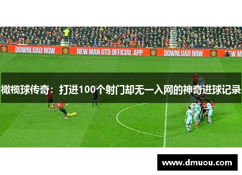 橄榄球传奇：打进100个射门却无一入网的神奇进球记录